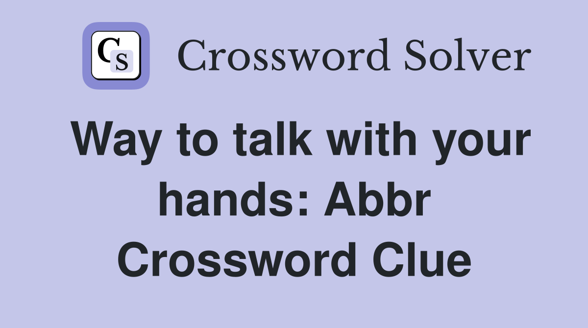 Way to talk with your hands: Abbr Crossword Clue