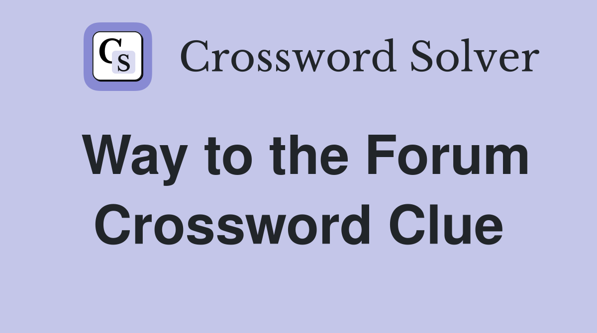 Way to the Forum Crossword Clue