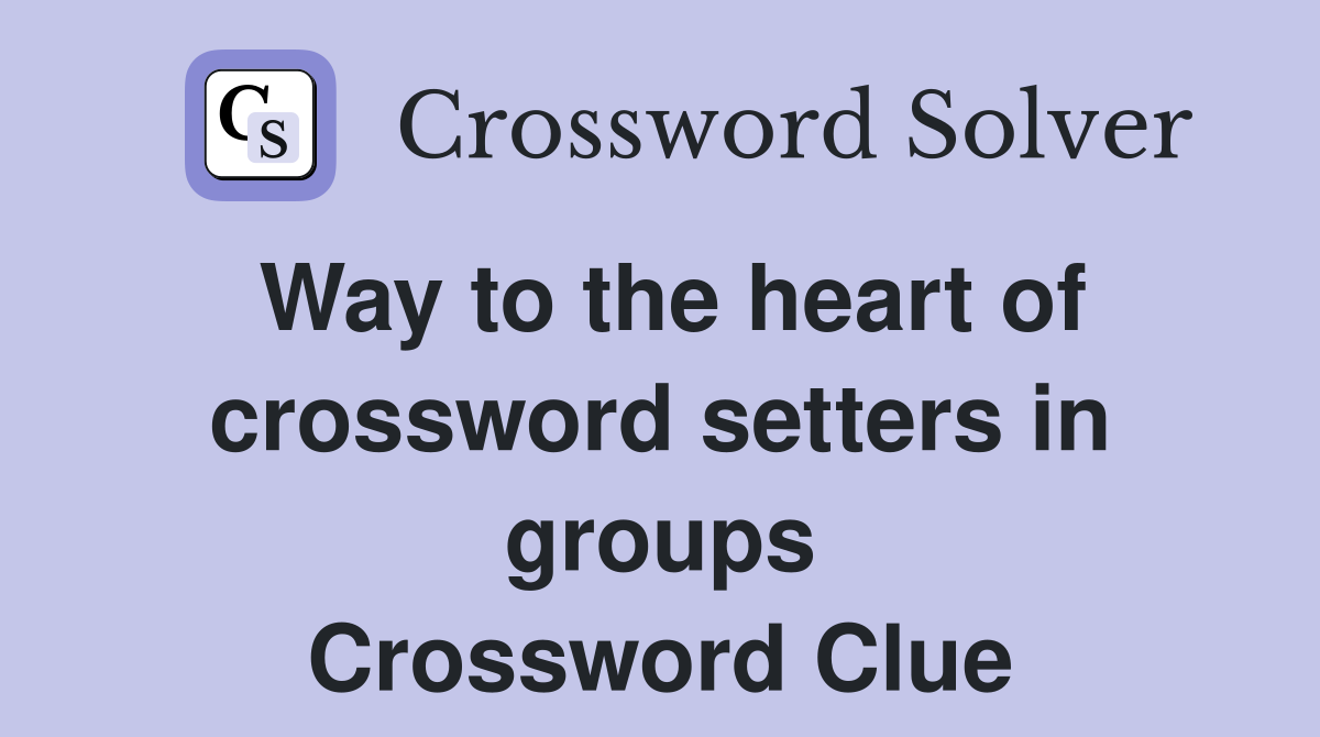 Way to the heart of crossword setters in groups Crossword Clue