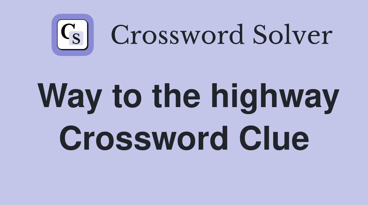 Way to the highway Crossword Clue