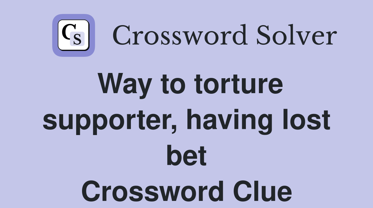 Way to torture supporter, having lost bet Crossword Clue