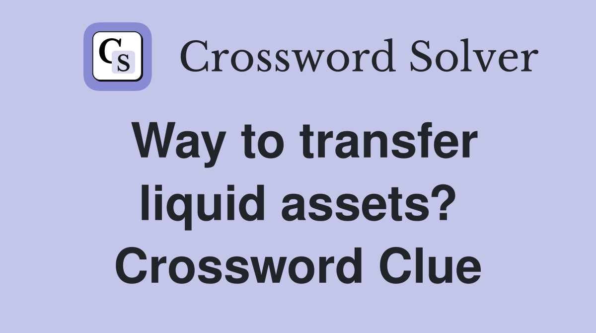 Way to transfer liquid assets? Crossword Clue