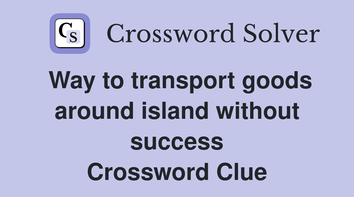 Way to transport goods around island without success Crossword Clue