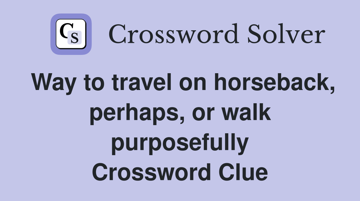 Way to travel on horseback, perhaps, or walk purposefully Crossword Clue