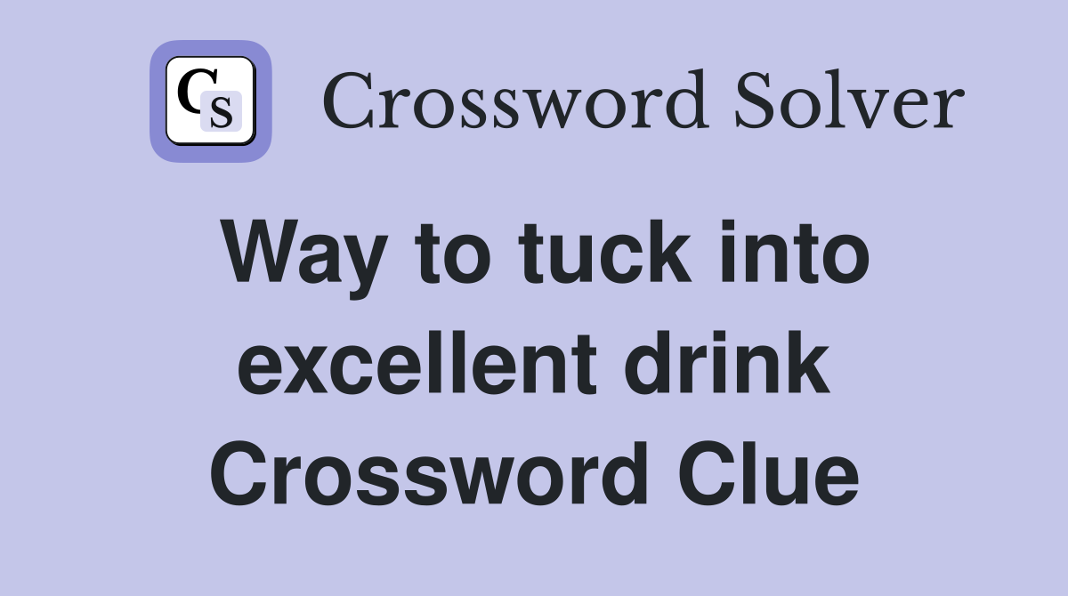 Way to tuck into excellent drink Crossword Clue