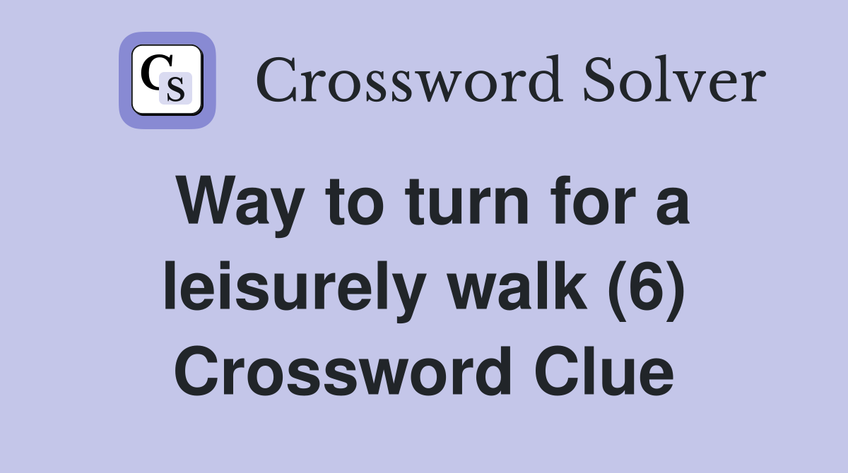 Way to turn for a leisurely walk (6) Crossword Clue