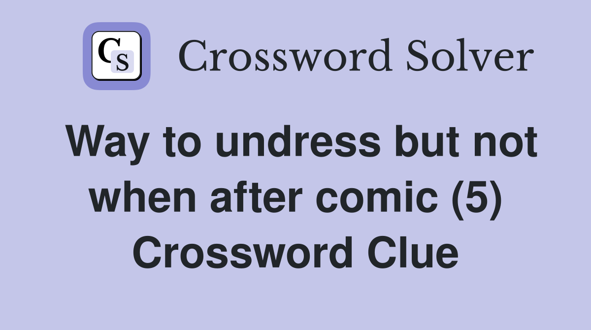 Way to undress but not when after comic (5) Crossword Clue