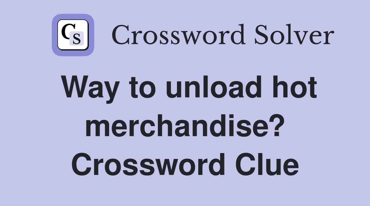 Way to unload hot merchandise? Crossword Clue