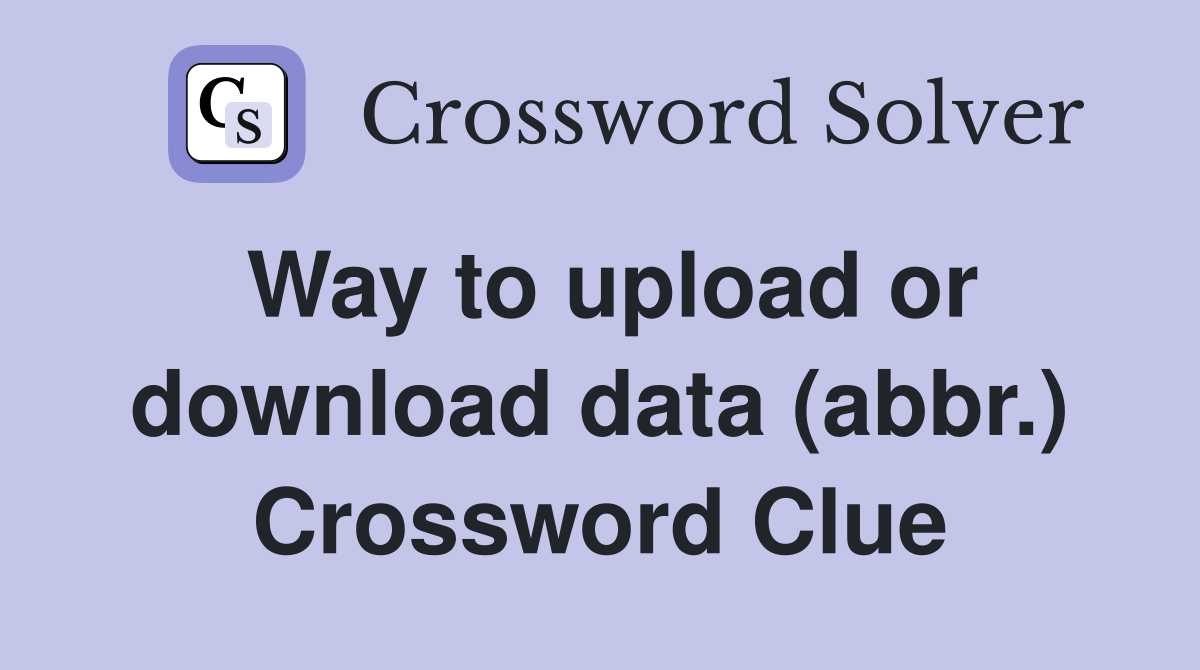 Way to upload or download data (abbr.) Crossword Clue