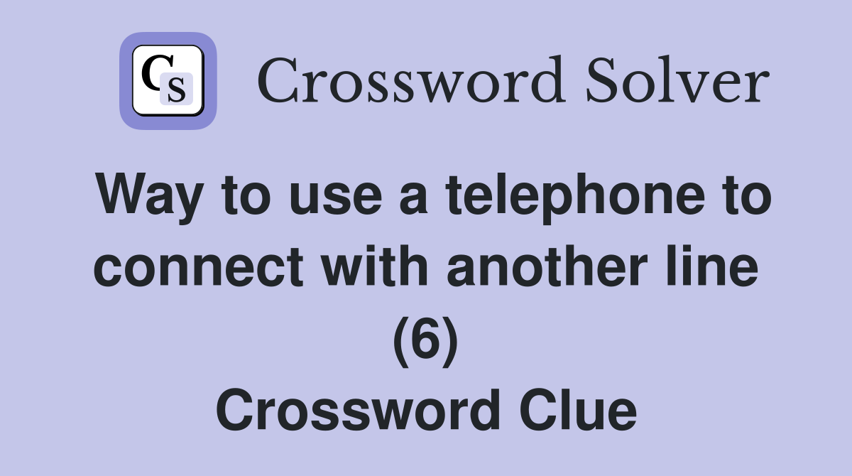 Way to use a telephone to connect with another line (6) Crossword Clue
