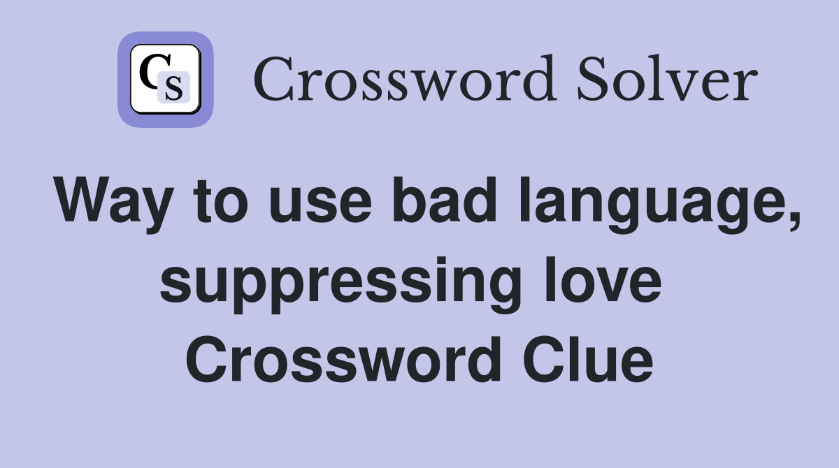 Way to use bad language, suppressing love  Crossword Clue