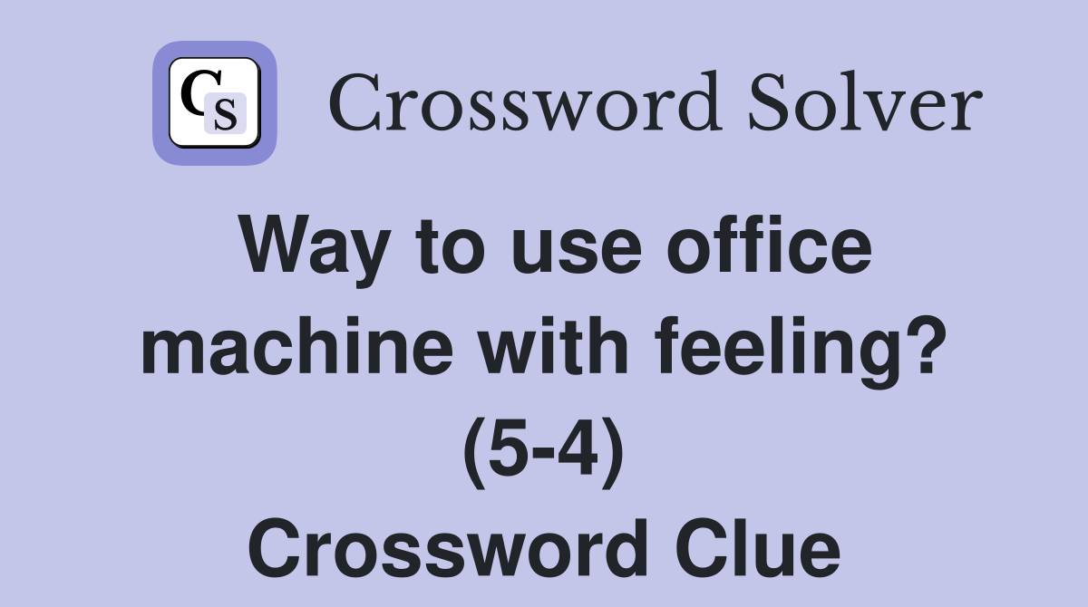 Way to use office machine with feeling? (5-4) Crossword Clue