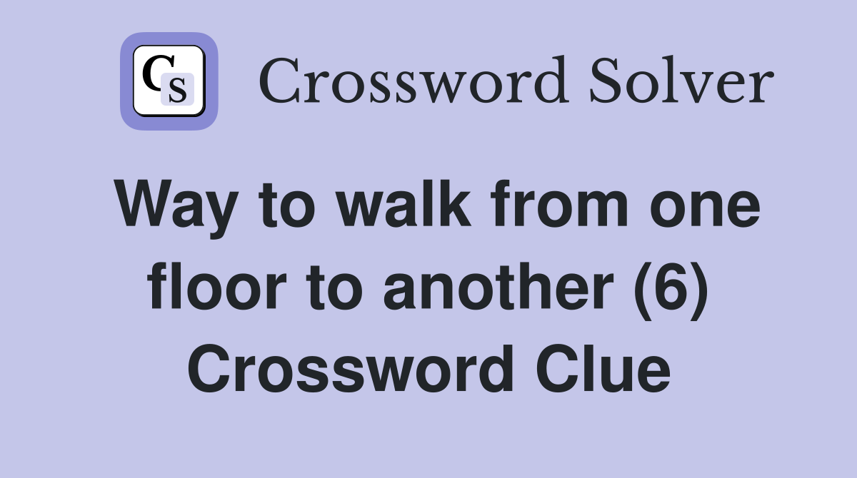 Way to walk from one floor to another (6) Crossword Clue