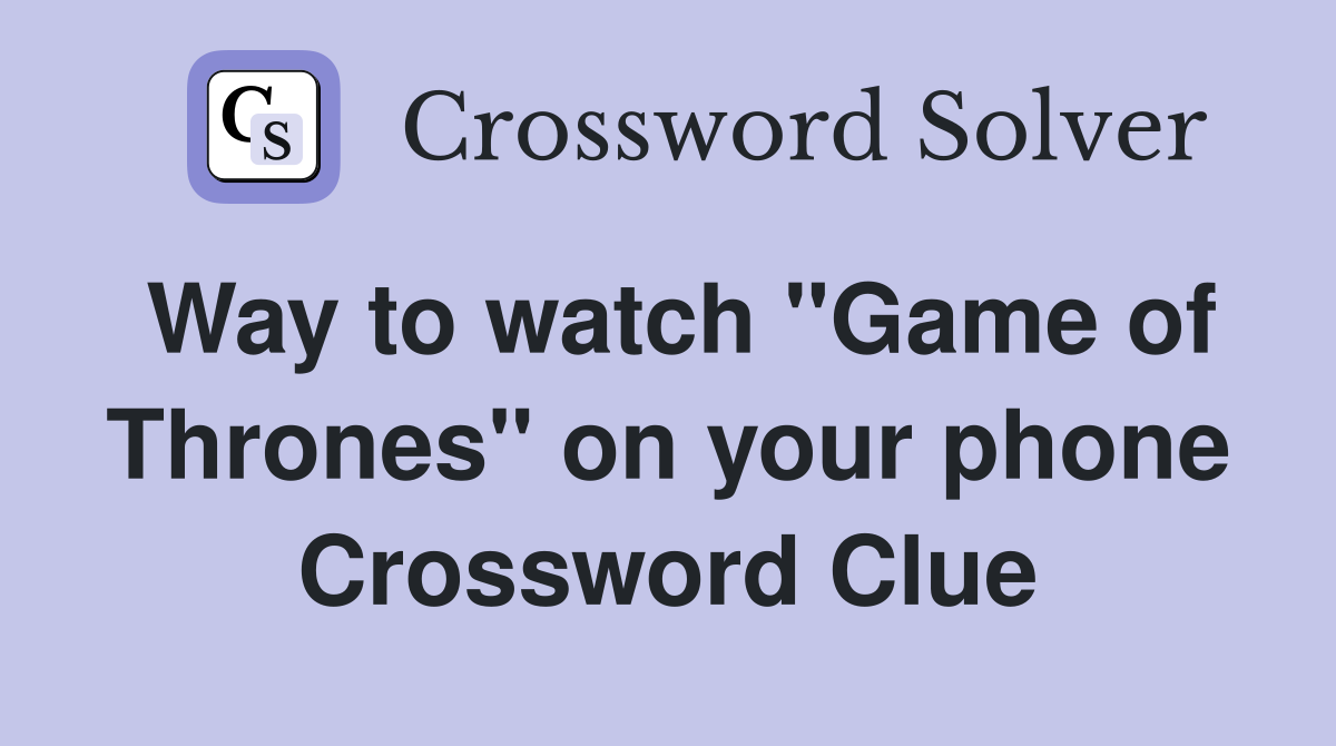 Way to watch "Game of Thrones" on your phone Crossword Clue