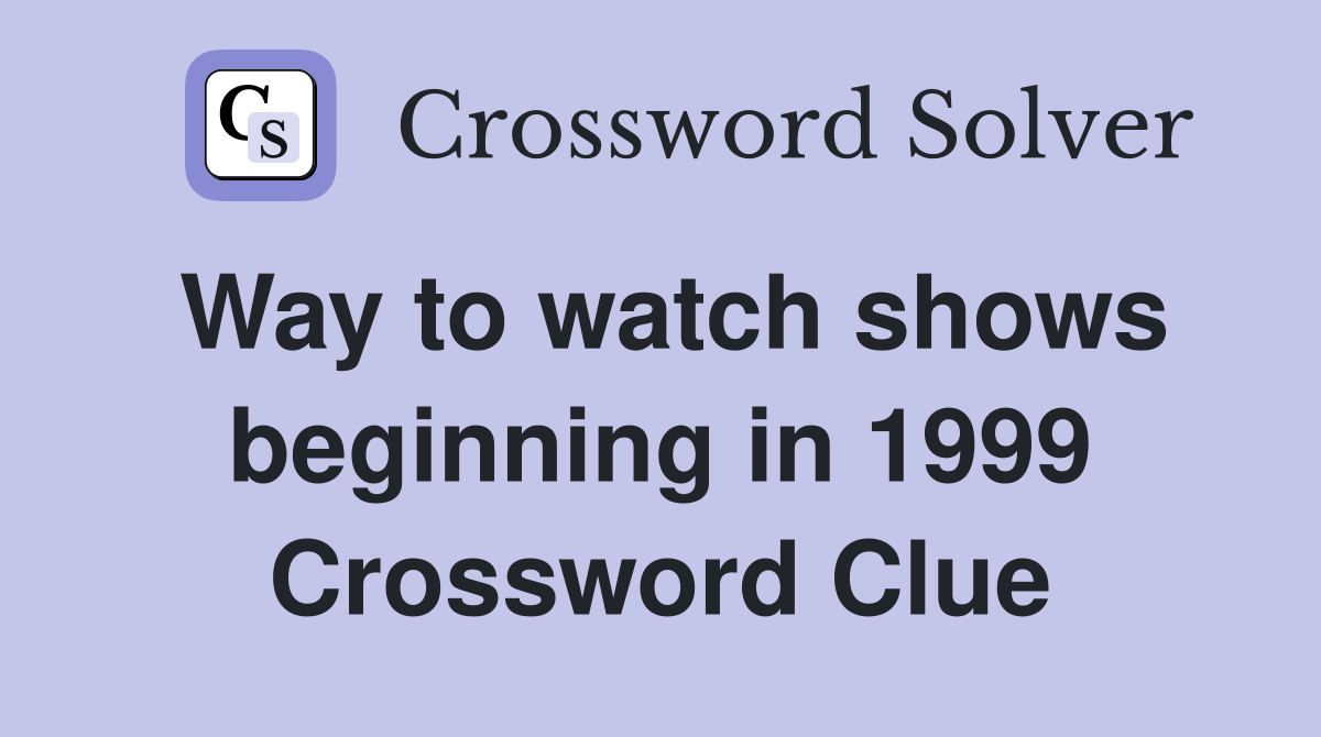 Way to watch shows beginning in 1999 Crossword Clue