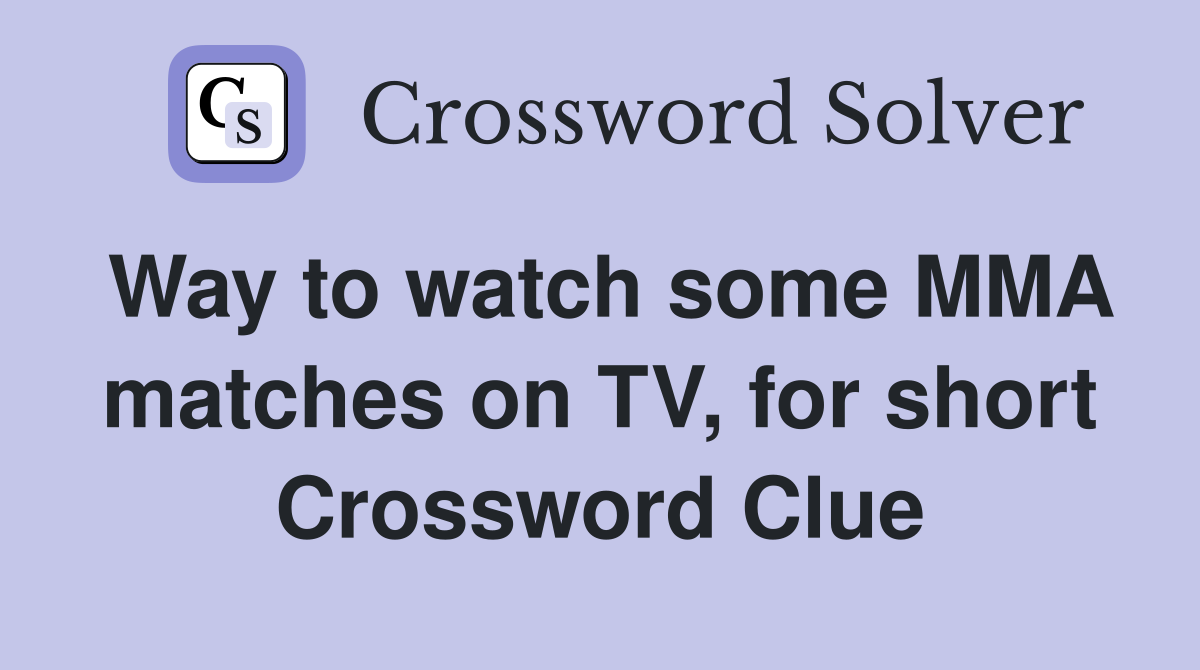 Way to watch some MMA matches on TV, for short Crossword Clue