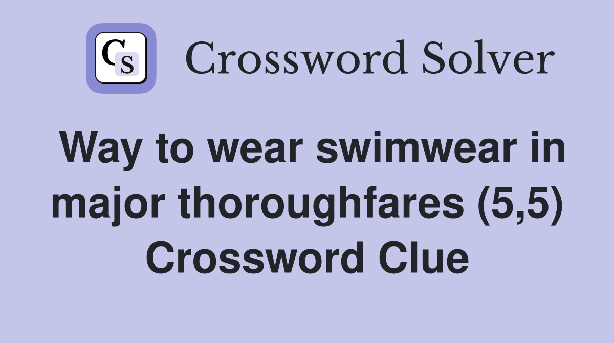 Way to wear swimwear in major thoroughfares (5,5) Crossword Clue