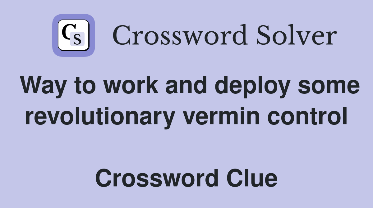 Way to work and deploy some revolutionary vermin control  Crossword Clue
