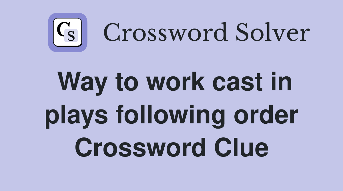 Way to work cast in plays following order Crossword Clue
