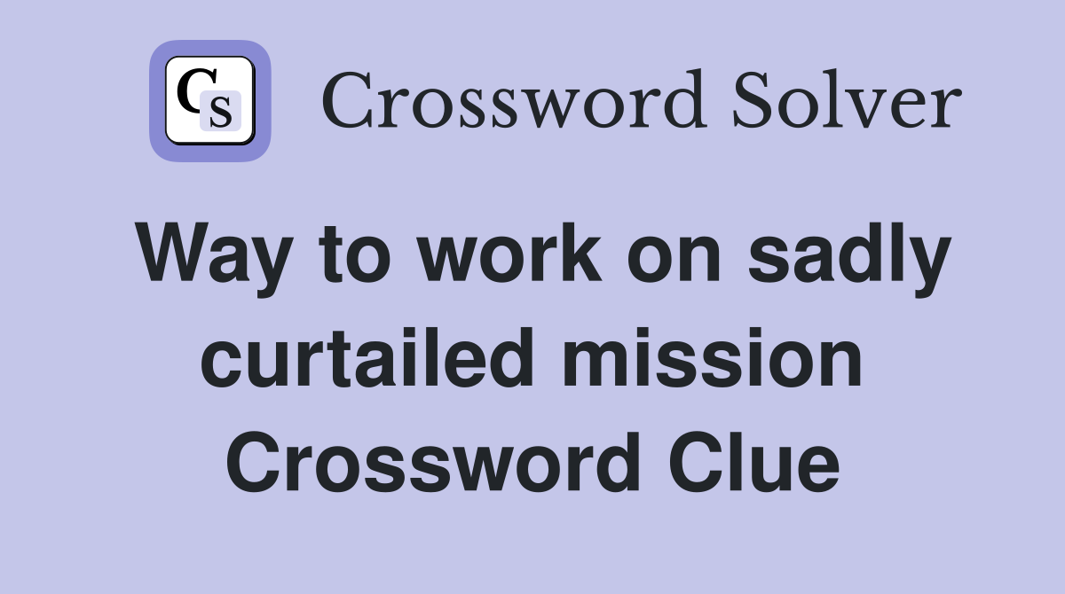 Way to work on sadly curtailed mission Crossword Clue