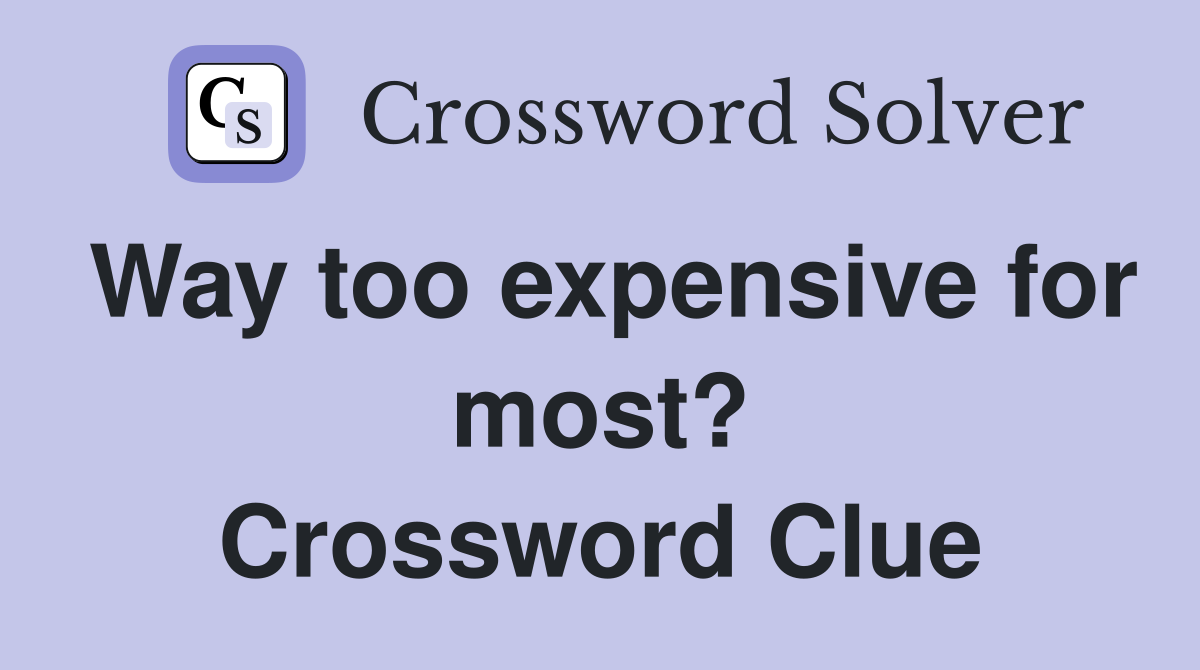 Way too expensive for most? Crossword Clue