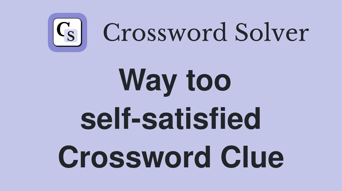 Way too self-satisfied Crossword Clue