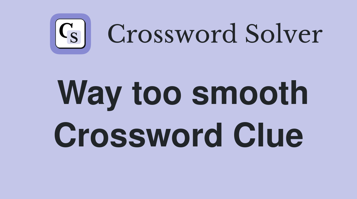 Way too smooth Crossword Clue