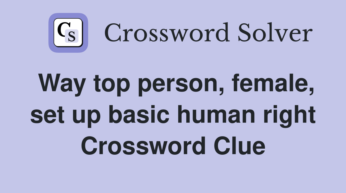 Way top person, female, set up basic human right Crossword Clue
