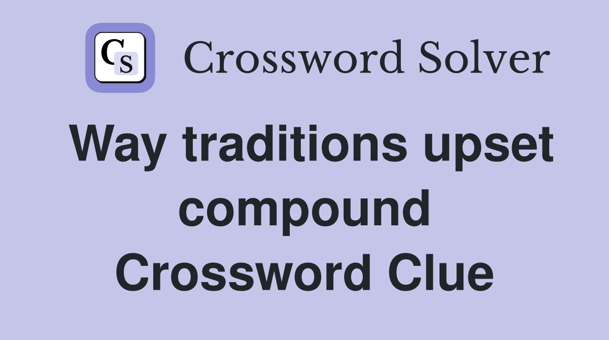 Way traditions upset compound Crossword Clue