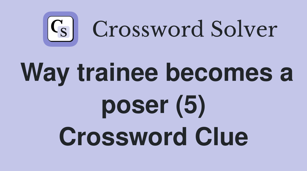 Way trainee becomes a poser (5) Crossword Clue