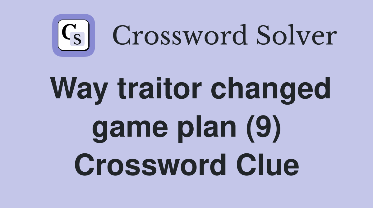 Way traitor changed game plan (9) Crossword Clue