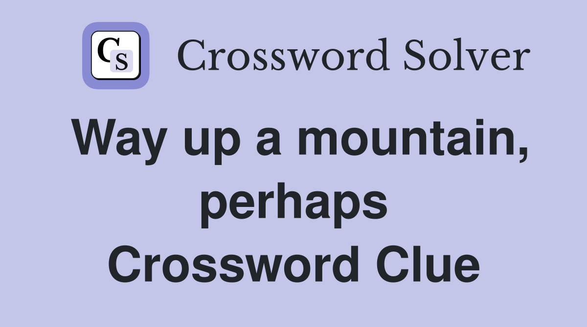 Way up a mountain, perhaps Crossword Clue