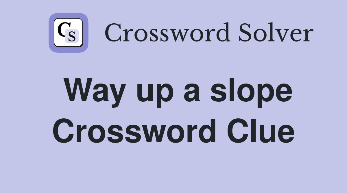 Way up a slope Crossword Clue