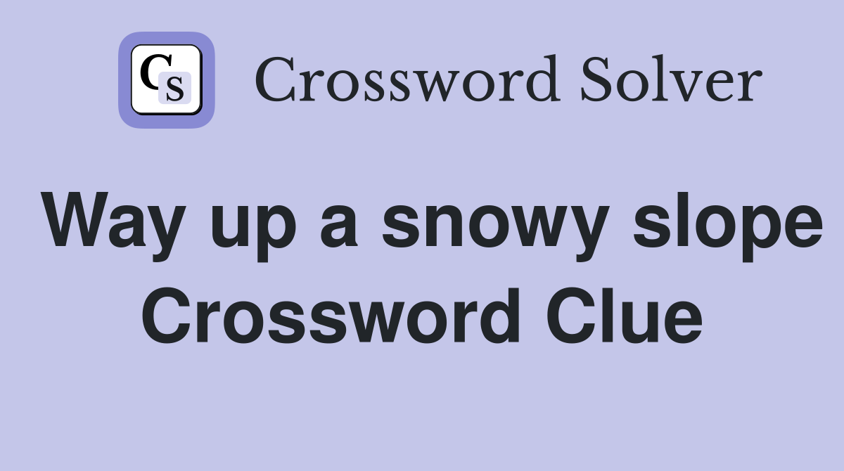 Way up a snowy slope Crossword Clue