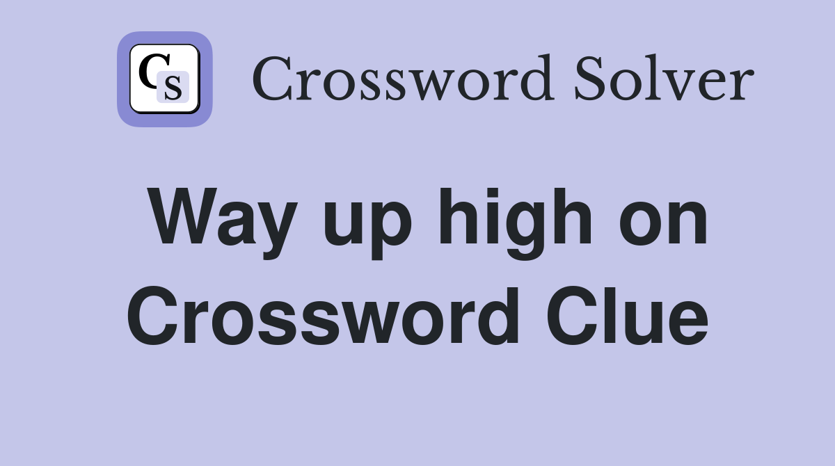 Way up high on Crossword Clue