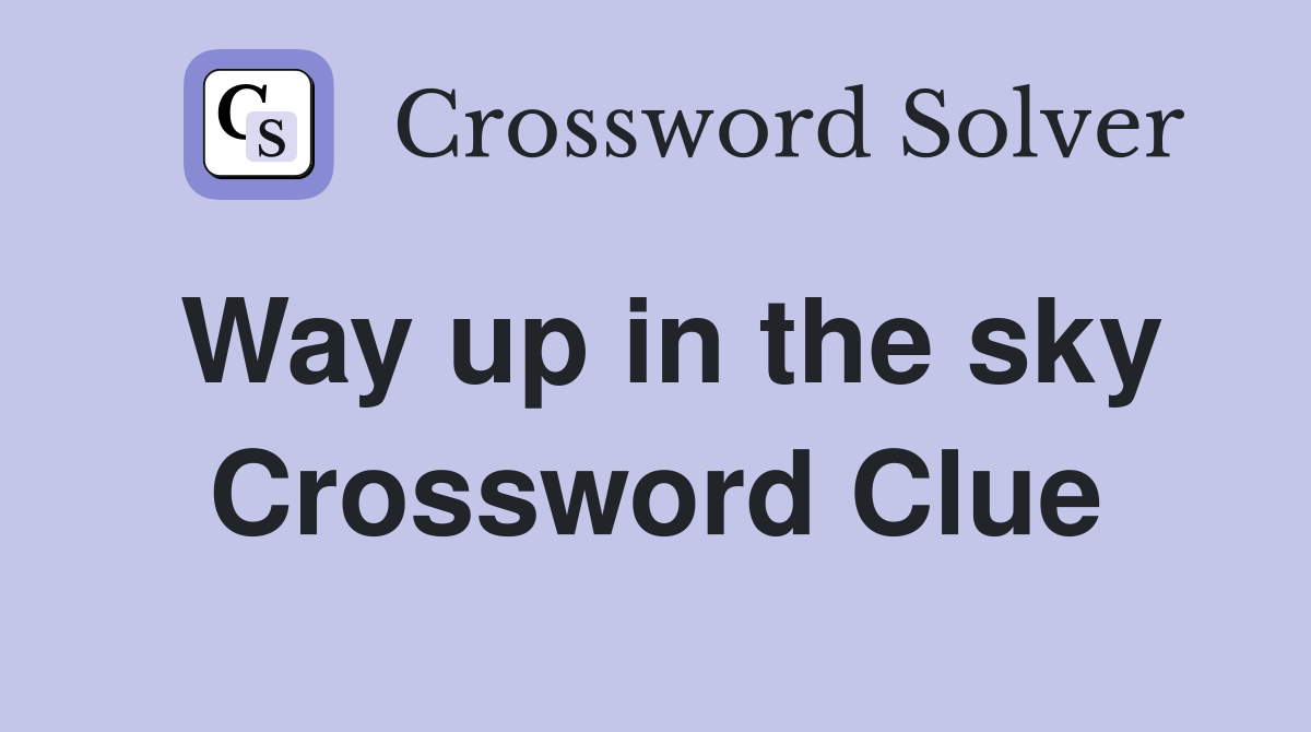 Way up in the sky Crossword Clue