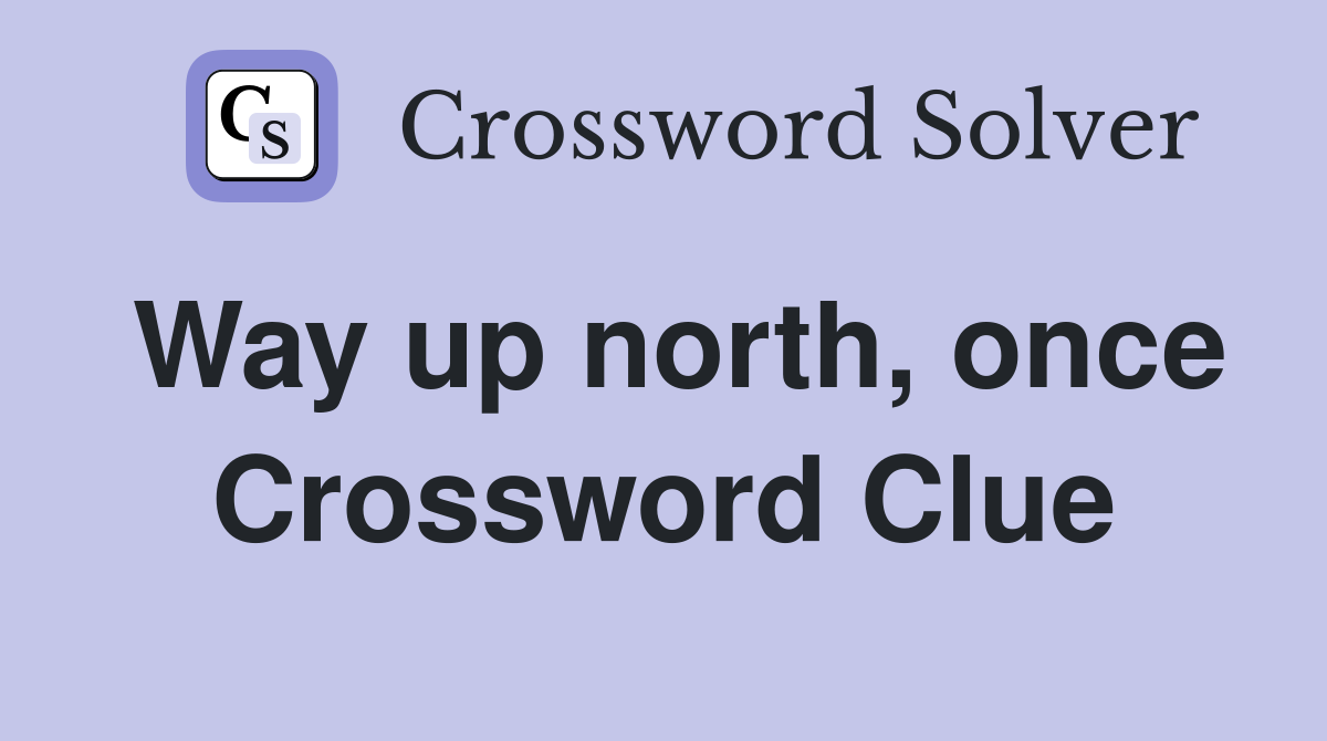 Way up north, once Crossword Clue