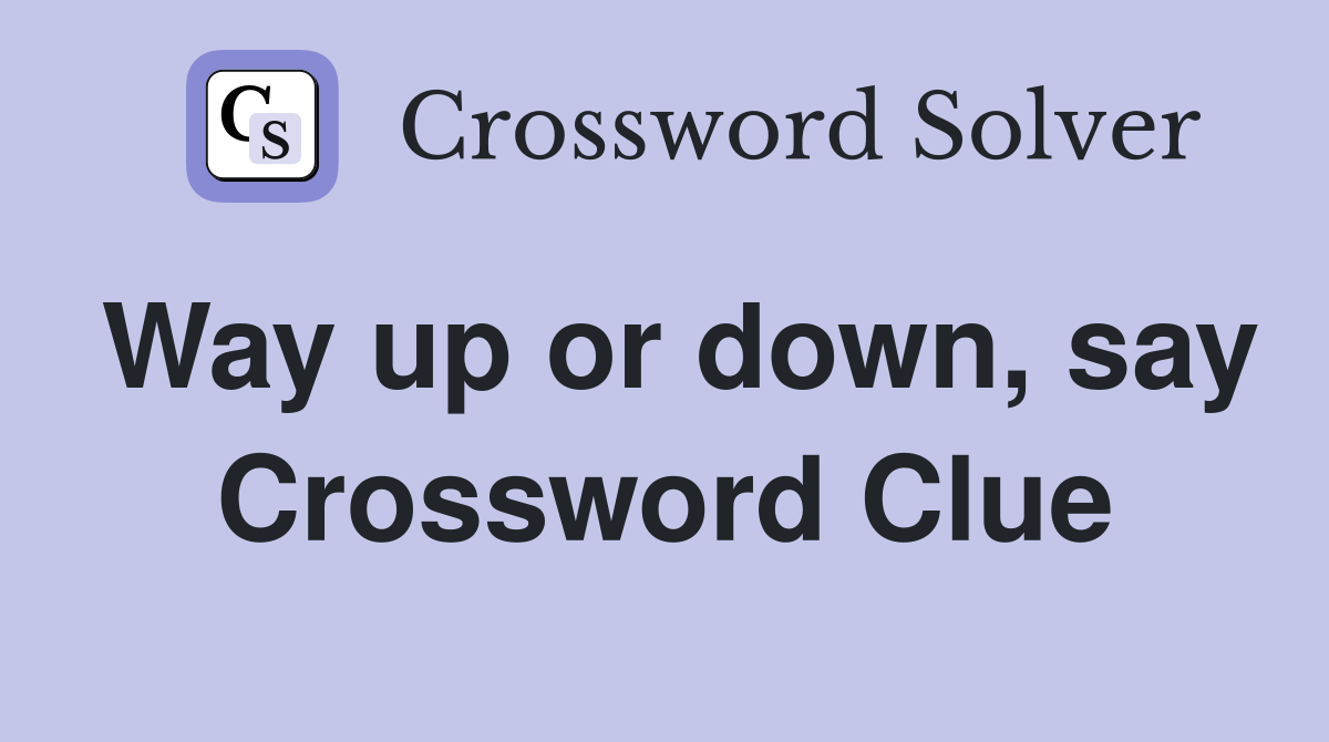 Way up or down, say Crossword Clue