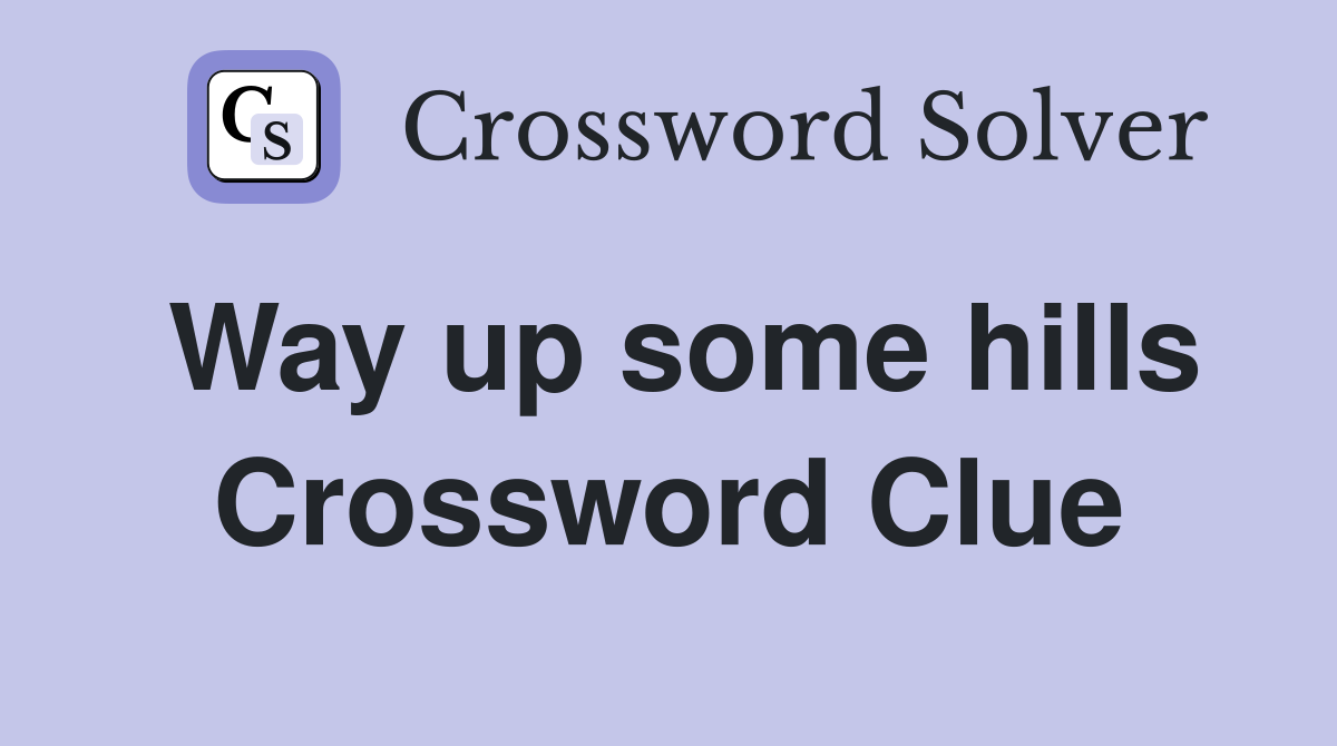 Way up some hills Crossword Clue