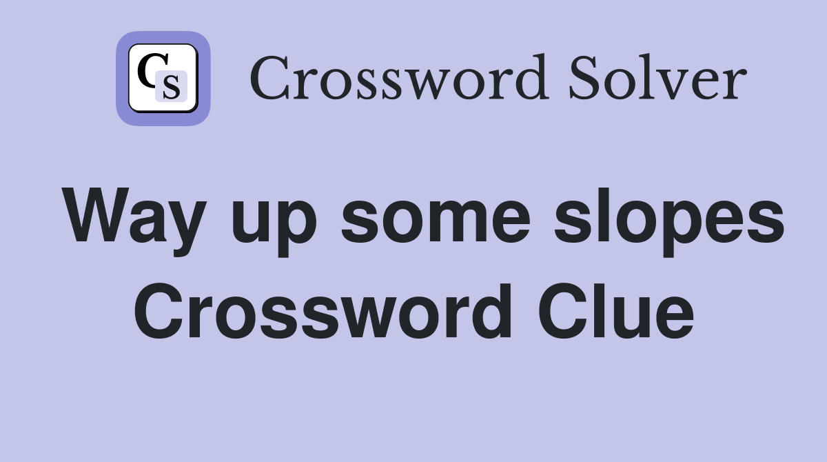 Way up some slopes Crossword Clue