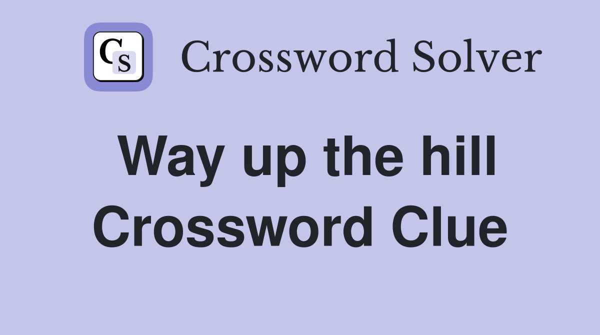 Way up the hill Crossword Clue