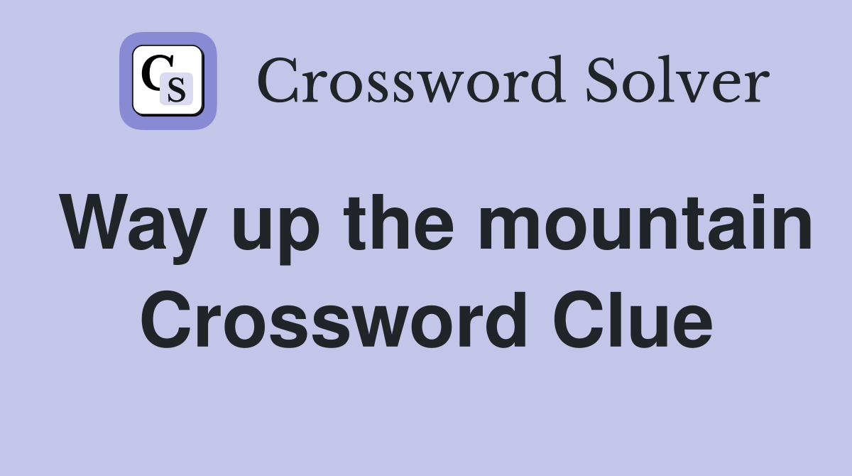 Way up the mountain Crossword Clue
