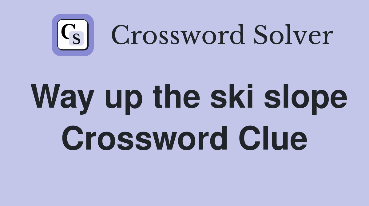 Way up the ski slope Crossword Clue