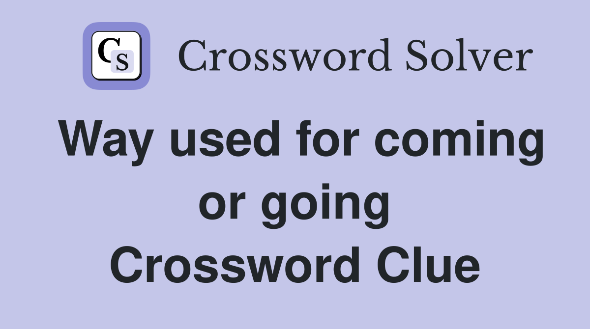 Way used for coming or going Crossword Clue