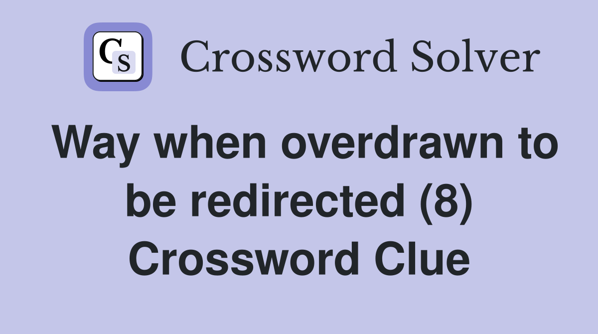 Way when overdrawn to be redirected (8) Crossword Clue