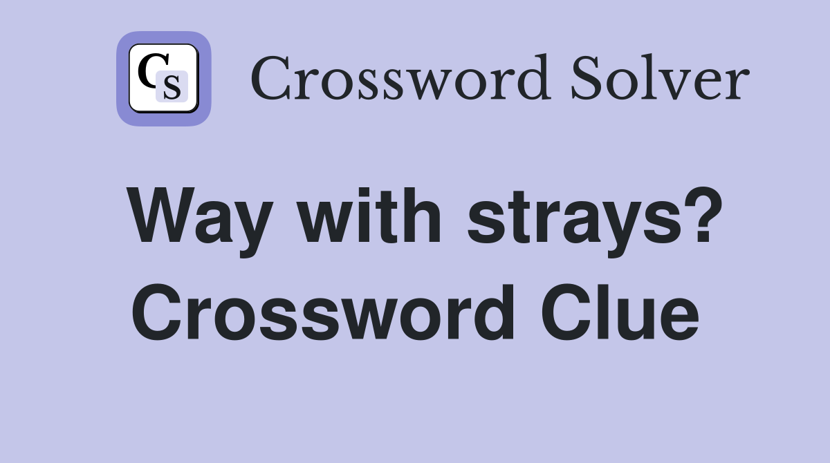 Way with strays? Crossword Clue