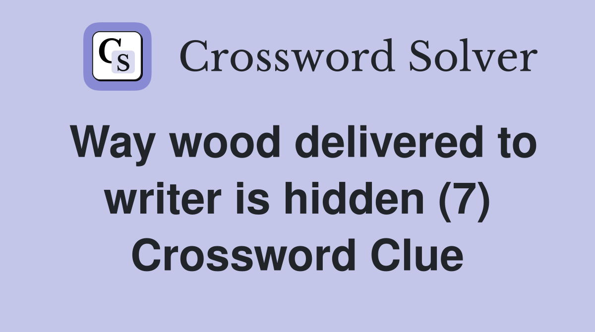 Way wood delivered to writer is hidden (7) Crossword Clue