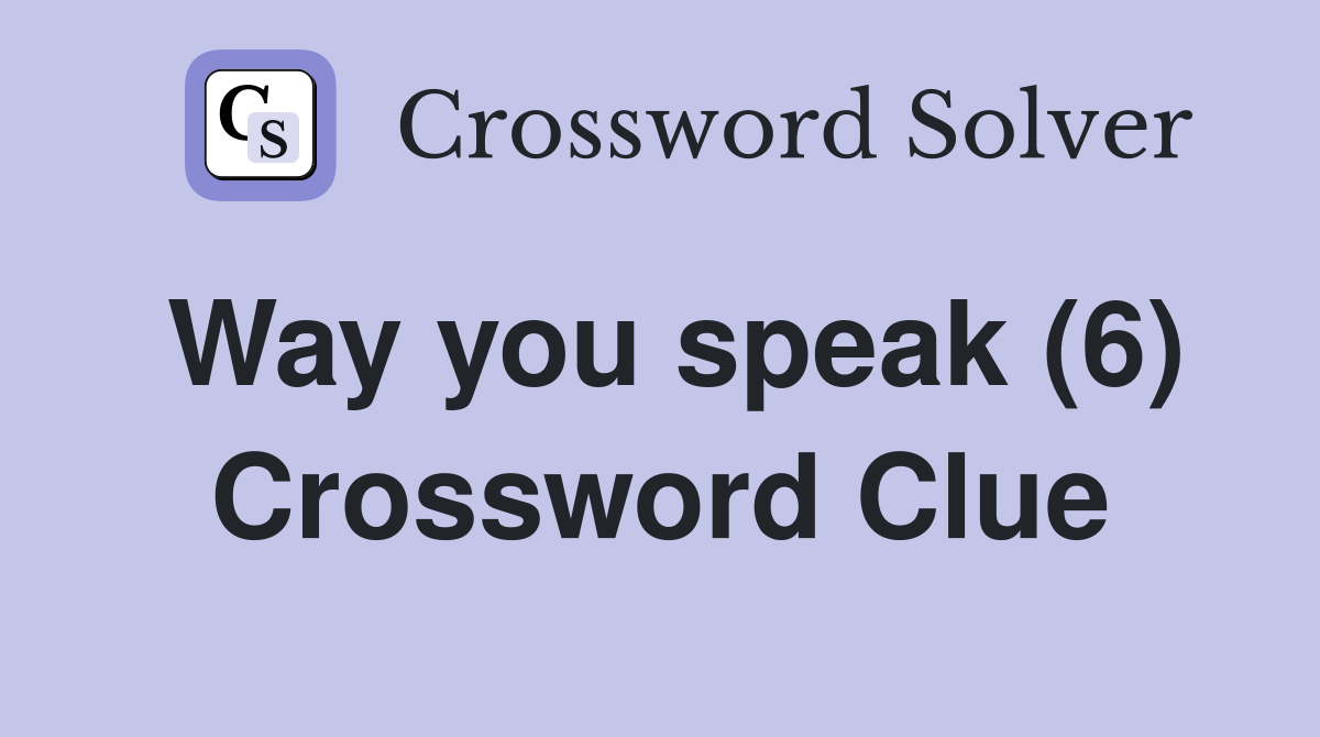 Way you speak (6) Crossword Clue