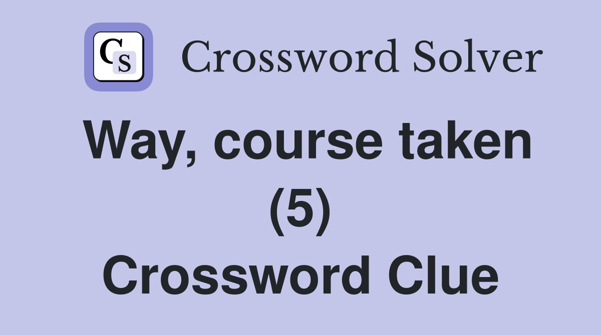 Way, course taken (5) Crossword Clue