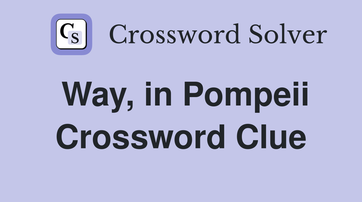 Way, in Pompeii Crossword Clue